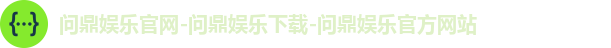 问鼎娱乐官网-问鼎娱乐下载-问鼎娱乐官方网站